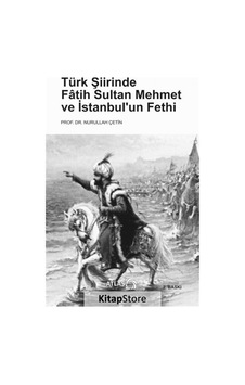 Türk Şiirinde Fatih Sultan Mehmet ve İstanbul'un Fethi - Nurullah Çetin - Atlas Kitap Türk Şiirinde Fatih Sultan Mehmet ve İstanbul'un Fethi - Nurullah Çetin - Atlas Kitap