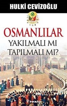 Osmanlılar Yakılmalı Mı? Tapılmalı Mı? - Hulki Cevizoğlu - İnkılap Kitabevi