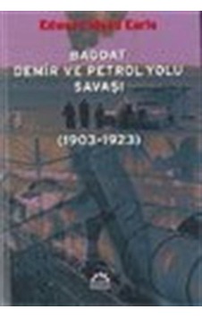 Bağdat Demir ve Petrol Yolu Savaşı (1903-1923) / Edward Mead E...
