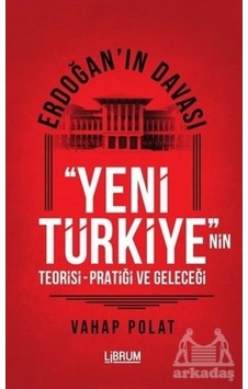 Erdoğan'ın Davası - Yeni Türkiye'nin Teorisi - Pratiği Ve Geleceği
