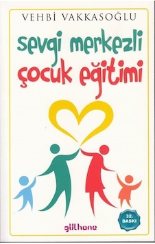 Sevgi Merkezli Çocuk Eğitimi / Vehbi Vakkasoğlu Sevgi Merkezli Çocuk Eğitimi / Vehbi Vakkasoğlu