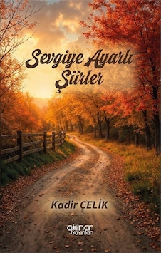 Sevgiye Ayarlı Şiirler / Kadir Çelik Sevgiye Ayarlı Şiirler / Kadir Çelik