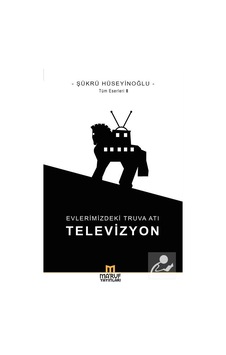 Evlerimizdeki Truva Atı: Televizyon / Şükrü Hüseyinoğlu