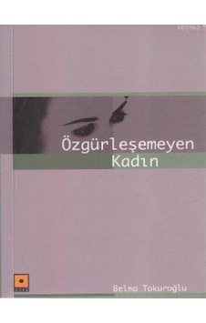 Özgürleşemeyen Kadın - Belma Tokuroğlu - Odak Yayınları Özgürleşemeyen Kadın - Belma Tokuroğlu - Odak Yayınları