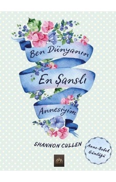 Ben Dünyanın En Şanslı Annesiyim - Shannon Cullen - Arkadya Yayınları Ben Dünyanın En Şanslı Annesiyim - Shannon Cullen - Arkadya Yayınları