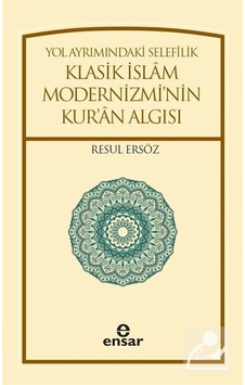 Yol Ayrımındaki Selefilik Klasik İslam Modernizmi'nin Kur'an Algısı - Resul Ersöz - Ensar Neşriyat Yol Ayrımındaki Selefilik Klasik İslam Modernizmi'nin Kur'an Algısı - Resul Ersöz - Ensar Neşriyat