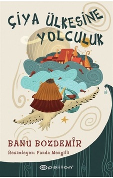 Çiya Ülkesine Yolculuk - Banu Bozdemir - Epsilon Yayınevi Çiya Ülkesine Yolculuk - Banu Bozdemir - Epsilon Yayınevi