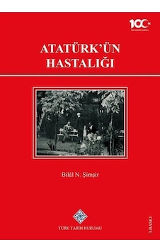 Atatürk'ün Hastalığı / Bilal N. Şimşir Atatürk'ün Hastalığı / Bilal N. Şimşir