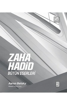 Zaha Hadid: Bütün Eserleri - Aaron Betsky - Ketebe