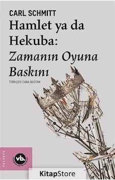 Hamlet Ya Da Hekuba Zamanın Oyuna Baskını / Carl Schmitt Hamlet Ya Da Hekuba Zamanın Oyuna Baskını / Carl Schmitt