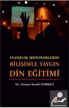 Evanjelik Misyonerlerde Bilişimle Yaygın Din Eğitimi - Osman Kamil Çorbacı - Kriter Evanjelik Misyonerlerde Bilişimle Yaygın Din Eğitimi - Osman Kamil Çorbacı - Kriter