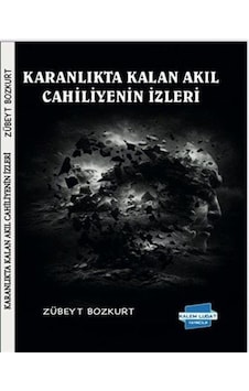 Karanlıkta Kalan Akıl Cahiliyenin İzleri / Zübeyt Bozkurt Karanlıkta Kalan Akıl Cahiliyenin İzleri / Zübeyt Bozkurt