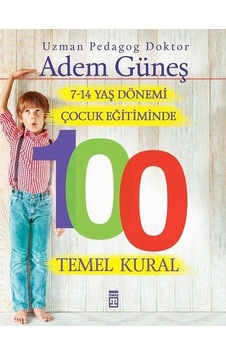 7-14 Yaş Dönemi Çocuk Eğitiminde 100 Temel Kural - Adem Güneş - T 7-14 Yaş Dönemi Çocuk Eğitiminde 100 Temel Kural - Adem Güneş - T