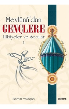 Mevlana’Dan Gençlere Hikayeler Ve Sorular - 1 - Semih Yolaçan Mevlana’Dan Gençlere Hikayeler Ve Sorular - 1 - Semih Yolaçan