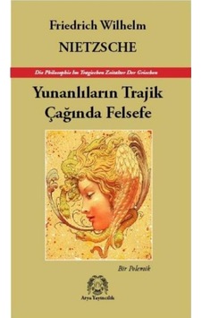 Yunanlıların Trajik Çağında Felsefe - Bir Polemik - Friedrich Nietzsche - Arya Yayıncılık