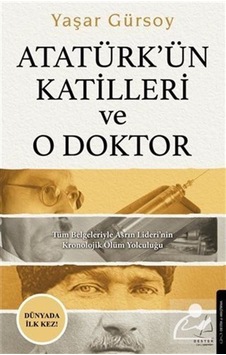 Atatürk'Ün Katilleri Ve O Doktor / Yaşar Gürsoy 9786254416668 Atatürk'Ün Katilleri Ve O Doktor / Yaşar Gürsoy 9786254416668