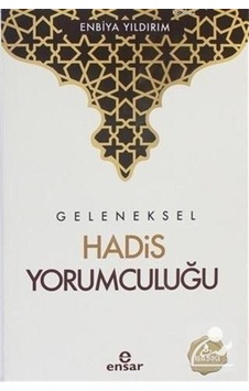 Geleneksel Hadis Yorumculuğu - Enbiya Yıldırım - Ensar Neşriyat
