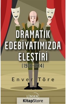 Dramatik Edebiyatımızda Eleştiri 1908 - 1914 - Enver Töre - Liman Yayınevi