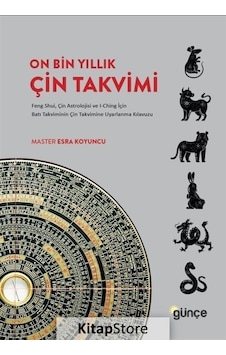 On Bin Yıllık Çin Takvimi: Feng Shui Çin Astrolojisi ve I-Ching İçin Batı Takviminin Çin Takvimine - Master Esra Koyuncu - Günçe Yayınları