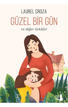 Güzel Bir Gün ve Diğer Öyküler - Laurel Croza - Büyülü Fener Güzel Bir Gün ve Diğer Öyküler - Laurel Croza - Büyülü Fener