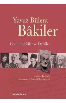 Gönlümdekiler ve Ötekiler Hatıralar Işığında Cumhuriyet Tarihi Okumaları - 2 - Yavuz Bülent Bakiler - Yakın Plan Yayınları