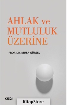 Ahlak ve Mutluluk Üzerine / Musa Gürsel