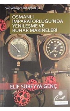 Sosyologca Kitapları 3 - Osmanlı İmparatorluğunda Yenileşme ve Buhar Makineleri - Elif Süreyya Genç - Doğu Kitabevi