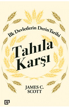 Tahıla Karşı İlk Devletlerin Derin Tarihi - James C. Scott - Koç Üniversitesi Yayınları
