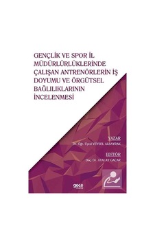 Gençlik ve Spor İl Müdürlüklerinde Çalışan Antrenörlerin İş Doyumu ve Örgütsel Bağlılıkların İncelen - Veysel Albayrak - Gece Kitaplığı Gençlik ve Spor İl Müdürlüklerinde Çalışan Antrenörlerin İş Doyumu ve Örgütsel Bağlılıkların İncelen - Veysel Albayrak - Gece Kitaplığı
