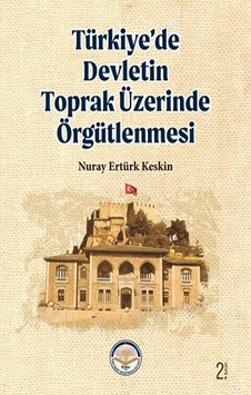 Türkiye'de Devletin Toprak Üzerinde Örgütlenmesi - Nuray Ertürk Keskin - TİAV Türkiye'de Devletin Toprak Üzerinde Örgütlenmesi - Nuray Ertürk Keskin - TİAV