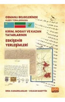 Osmanlı Belgelerinde Kuzey Türklerinden Kırım Nogay ve Kazan Tatarlarının Eskişehir Yerleşimleri - Erol Canarslanlar - Nobel Bilimsel Eserler