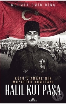 Halil Kut Paşa-Kut'ül Amare'nin Muzaffer Komutanı - Mehmet Emin Dinç - Kronik Kitap