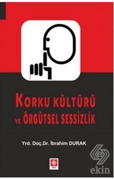 Korku Kültürü ve Örgütsel Sessizlik - İbrahim Durak - Ekin Basım Yayın Korku Kültürü ve Örgütsel Sessizlik - İbrahim Durak - Ekin Basım Yayın