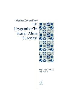 Medine Dönemi'nde Hz. Peygamber'in Karar Alma Süreçleri / Mehm...