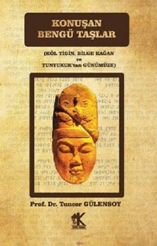 Konuşan Bengü Taşlar (Köl Tigin, Bilge Kağan Ve Tunyukuk Tan Gün Konuşan Bengü Taşlar (Köl Tigin, Bilge Kağan Ve Tunyukuk Tan Gün