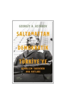 Saltanattan Demokratik Türkiye’ye: Kemalizm Tarihinin Ana Hatları Saltanattan Demokratik Türkiye’ye: Kemalizm Tarihinin Ana Hatları