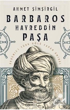 Barbaros Hayreddin Paşa / Prof.Dr. Ahmet Şimşirgil Barbaros Hayreddin Paşa / Prof.Dr. Ahmet Şimşirgil