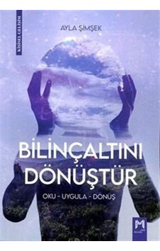 Bilinçaltını Dönüştür - Oku - Uygula - Dönüş - Ayla Şimşek - Memento Mori Yayınları Bilinçaltını Dönüştür - Oku - Uygula - Dönüş - Ayla Şimşek - Memento Mori Yayınları