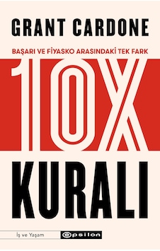 10X Kuralı - Başarı ve Fiyasko Arasındaki Tek Fark - Grant Cardone - Epsilon Yayınevi 10X Kuralı - Başarı ve Fiyasko Arasındaki Tek Fark - Grant Cardone - Epsilon Yayınevi