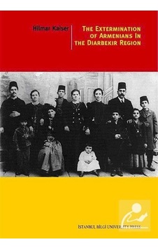 The Extermination Of Armenians In The Diyarbekir Region - HILMAR KAISER - İstanbul Bilgi Üniv.Yayınları The Extermination Of Armenians In The Diyarbekir Region - HILMAR KAISER - İstanbul Bilgi Üniv.Yayınları