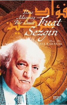 Fuat Sezgin İlme Adanmış Bir Ömür / Ali Karakaş Fuat Sezgin İlme Adanmış Bir Ömür / Ali Karakaş