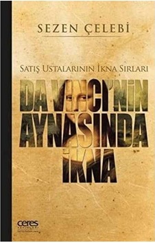 Da Vinci'nin Aynasında İkna Satış Ustalarının İkna Sırları - Sezen Çelebi 1.baskı Da Vinci'nin Aynasında İkna Satış Ustalarının İkna Sırları - Sezen Çelebi 1.baskı