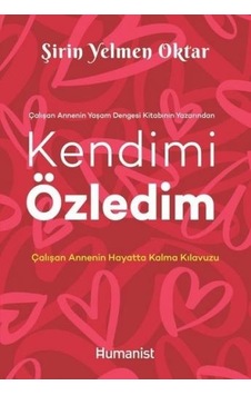 Kendimi Özledim: Çalışan Annenin Hayatta Kalma Kılavuzu - Şirin Yelmen Oktar - Humanist Kitap Yayıncılık Kendimi Özledim: Çalışan Annenin Hayatta Kalma Kılavuzu - Şirin Yelmen Oktar - Humanist Kitap Yayıncılık