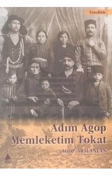 Adım Agop Memleketim Tokat - Agop Arslanyan - Aras Yayıncılık