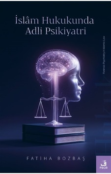 İslam Hukukunda Adli Psikiyatri / Fatiha Bozbaş İslam Hukukunda Adli Psikiyatri / Fatiha Bozbaş