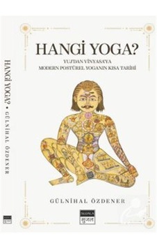 Hangi Yoga? Yuj'dan Vinyasa'ya Modern Postürel Yoganın Kısa Tarihi - Gülnihal Özdener - Sujala