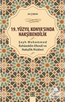 19.Yüzyıl Konya'sında Nakşibendilik-Şeyh Muhammed Bahaeddin Efendi ve Nakşilik Risalesi - Ali Çoban - Palet Yayınları 19.Yüzyıl Konya'sında Nakşibendilik-Şeyh Muhammed Bahaeddin Efendi ve Nakşilik Risalesi - Ali Çoban - Palet Yayınları