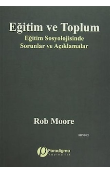 Eğitim ve Toplum - Eğitim Sosyolojisinde Sorunlar ve Açıklamalar - Rob Moore - Paradigma Yayınları Eğitim ve Toplum - Eğitim Sosyolojisinde Sorunlar ve Açıklamalar - Rob Moore - Paradigma Yayınları