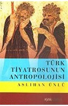 Türk Tiyatrosunun Antropolojisi / Aslıhan Ünlü
