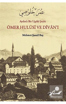 Aydınlı Bir Uşşaki Şeyhi Ömer Hulusi ve Divan'I / Mehmet Şamil Aydınlı Bir Uşşaki Şeyhi Ömer Hulusi ve Divan'I / Mehmet Şamil